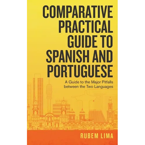 Comparative Practical Guide to Spanish and Portuguese: A Guide to the Major Pitfalls Between the Two Languages