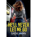 He'll Never Let Me Go: A totally addictive psychological thriller with a shocking final twist