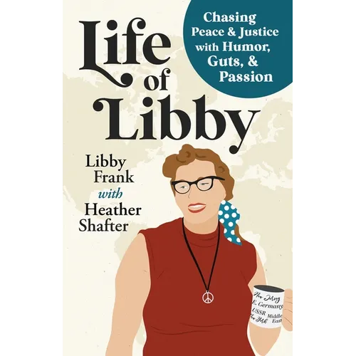 Life of Libby: Chasing Peace & Justice with Humor, Guts, & Passion