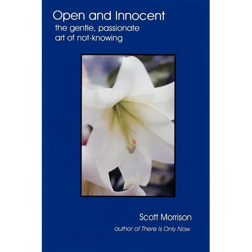 Open and Innocent: The Gentle, Passionate Art of Not-Knowing