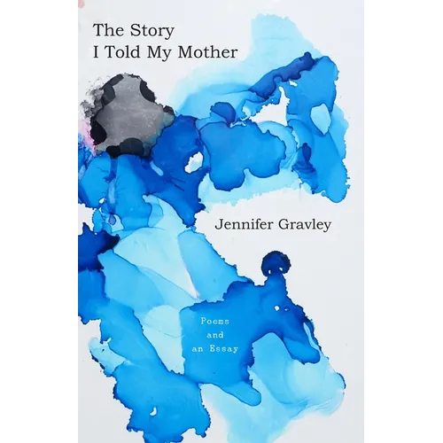 The Story I Told My Mother: Poems & an Essay