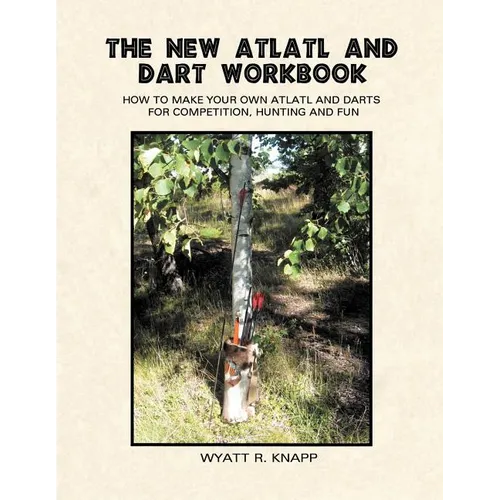 The New Atlatl And Dart Workbook