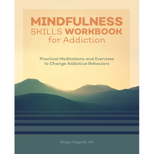 Mindfulness Skills Workbook for Addiction: Practical Meditations and Exercises to Change Addictive Behaviors