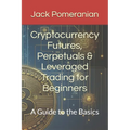 Cryptocurrency Futures, Perpetuals & Leveraged Trading for Beginners: A Guide to the Basics