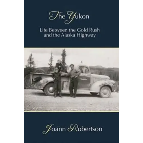 The Yukon: Life between the Gold Rush and the Alaska Highway
