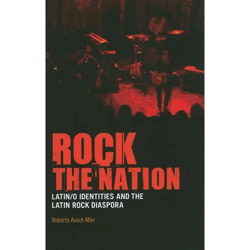 Rock the Nation: Latin/O Identities and the Latin Rock Diaspora