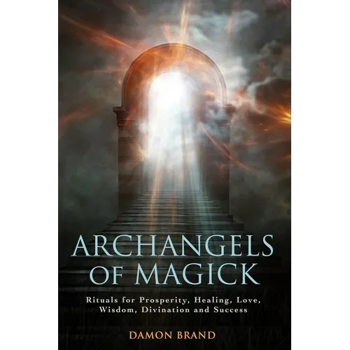 Archangels of Magick: Rituals for Prosperity, Healing, Love, Wisdom, Divination and Success