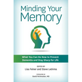 Minding Your Memory: What You Can Do Now to Prevent Dementia and Stay Sharp for Life