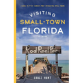 Visiting Small-Town Florida: A Guide to 79 of Florida's Most Interesting Small Towns