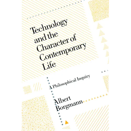 Technology and the Character of Contemporary Life: A Philosophical Inquiry