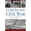 Long Island and the Civil War: Queens, Nassau and Suffolk Counties During the War Between the States