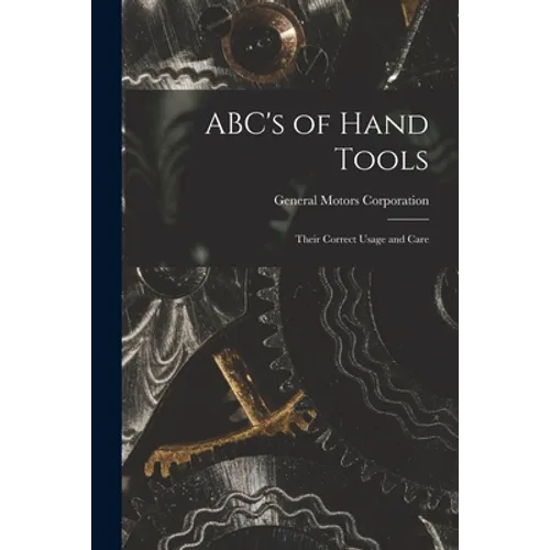 ABC's of Hand Tools: Their Correct Usage and Care