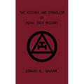 The History and Symbolism of Royal Arch Masonry