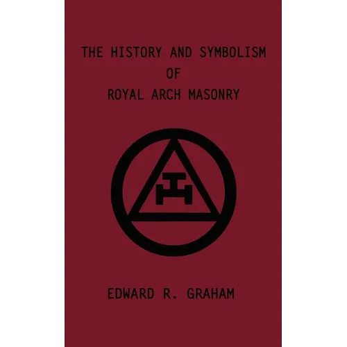The History and Symbolism of Royal Arch Masonry