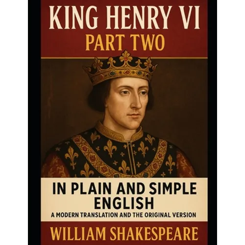 King Henry VI: Part Two In Plain and Simple English: A Modern Translation and the Original Version