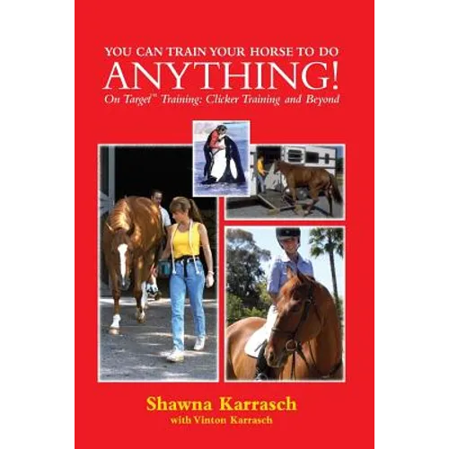 You Can Train Your Horse to Do Anything!: On Target Training Clicker Training and Beyond
