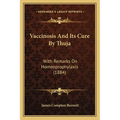 Vaccinosis And Its Cure By Thuja: With Remarks On Homeoprophylaxis (1884)