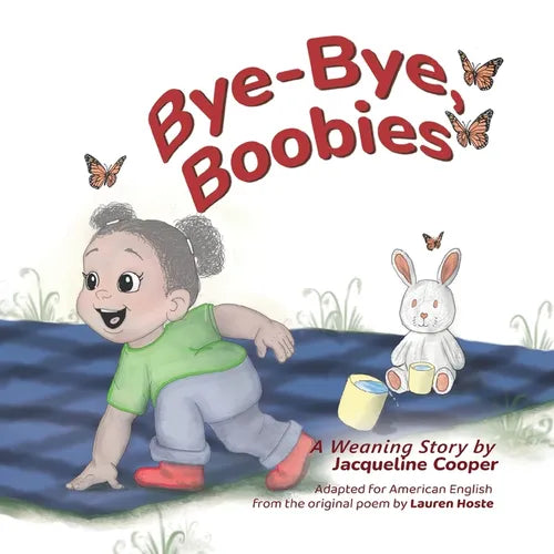 Bye-Bye, Boobies: A Toddler's Story about Weaning from Nursing