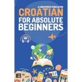 Croatian for Absolute Beginners: Basic Words and Phrases Across 50 Themes with Online Audio Pronunciation Support