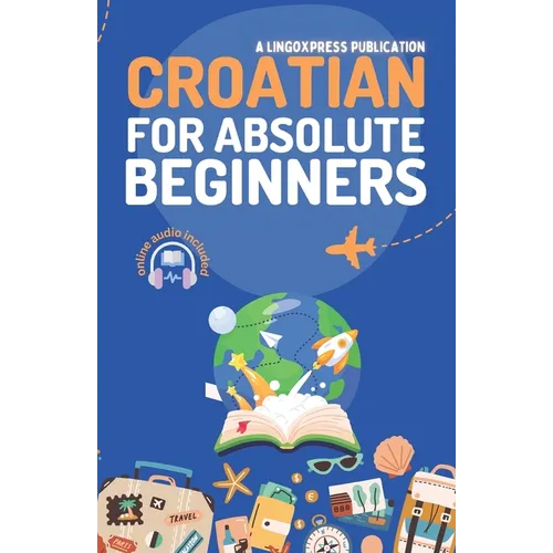 Croatian for Absolute Beginners: Basic Words and Phrases Across 50 Themes with Online Audio Pronunciation Support