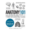 Anatomy 101: From Muscles and Bones to Organs and Systems, Your Guide to How the Human Body Works