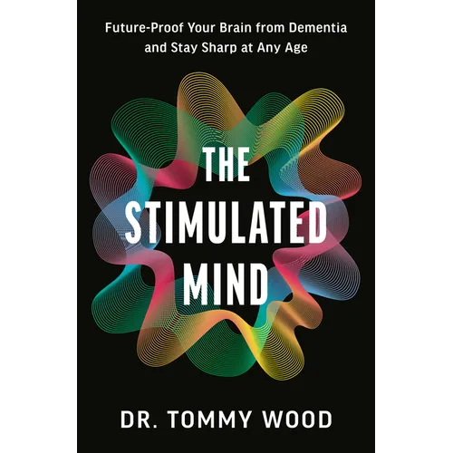 The Stimulated Mind: Future-Proof Your Brain from Dementia and Stay Sharp at Any Age