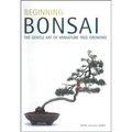 Beginning Bonsai: The Gentle Art of Miniature Tree Growing