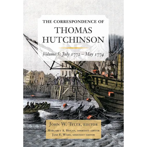 The Correspondence of Thomas Hutchinson, Volume 5: July 1772-May 1774 Volume 99