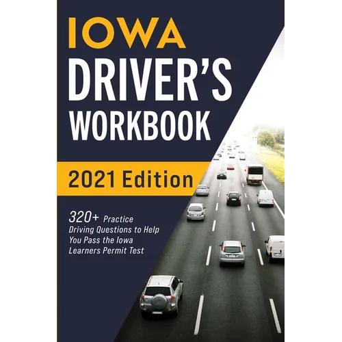 Iowa Driver's Workbook: 320+ Practice Driving Questions to Help You Pass the Iowa Learner's Permit Test
