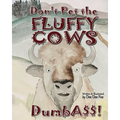 Don't Pet the Fluffy Cows Dumbass!