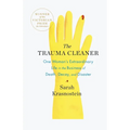 The Trauma Cleaner: One Woman's Extraordinary Life in the Business of Death, Decay, and Disaster