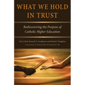 What We Hold in Trust: Rediscovering the Purpose of Catholic Higher Education
