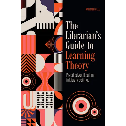 The Librarian's Guide to Learning Theory: Practical Applications in Library Settings