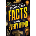 The Ultimate Book of Facts About Everything