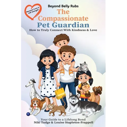 Beyond Belly Rubs: The Compassionate Pet Guardian