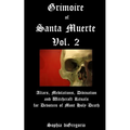 Grimoire of Santa Muerte, Vol. 2: Altars, Meditations, Divination and Witchcraft Rituals for Devotees of Most Holy Death