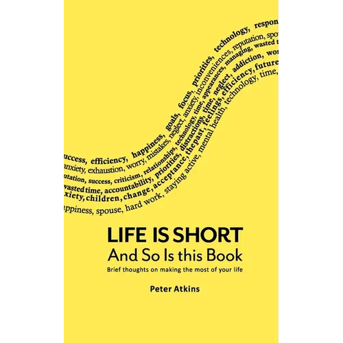 Life Is Short And So Is This Book: Brief Thoughts On Making The Most Of Your Life