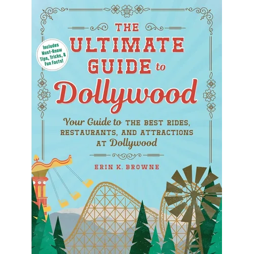 The Ultimate Guide to Dollywood: Your Guide to the Best Rides, Restaurants, and Attractions at Dollywood