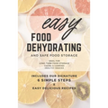 Easy Food Dehydrating and Safe Food Storage