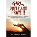 Girl, Don't Play!!! Pray!!!!