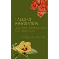 Tales of Immigration: Love, Grief, and Resistance in Foreign Land.