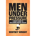 Men Under Pressure: A Man's Guide to Reclaiming Mental Health