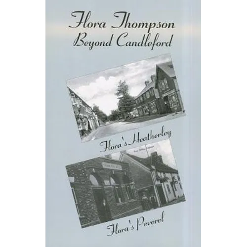 Flora Thompson: Beyond Candleford: Comprising Two Plays: Flora's Heatherley and Flora's Peverel