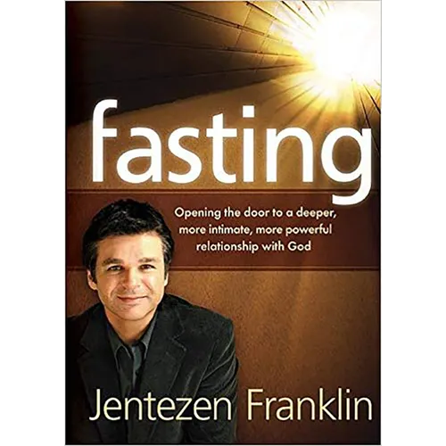 Fasting: Opening the Door to a Deeper, More Intimate, More Powerful Relationship With God