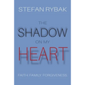 The Shadow On My Heart: Faith. Family. Forgivness