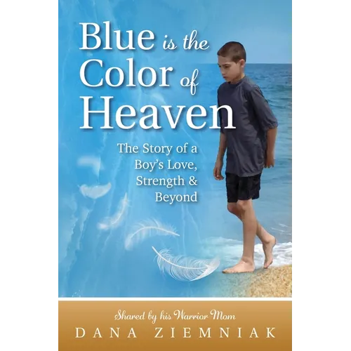 Blue is the Color of Heaven: The Story of a Boy's Love, Strength & Beyond