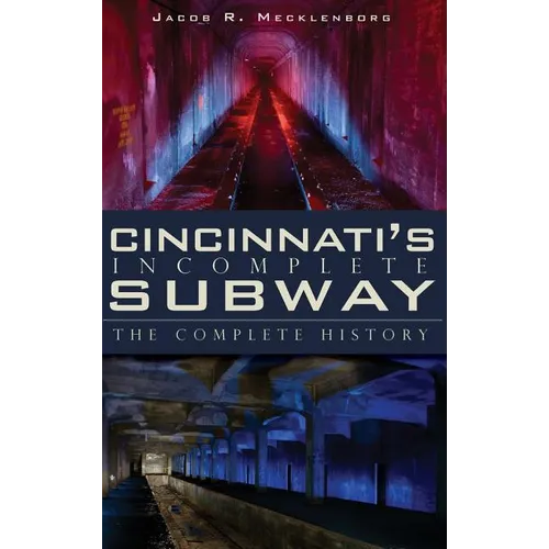 Cincinnati's Incomplete Subway: The Complete History