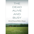 The Dead Alive and Busy: Selected Essays of Robert Morgan