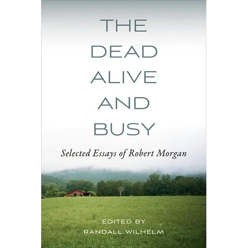 The Dead Alive and Busy: Selected Essays of Robert Morgan