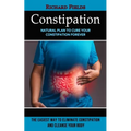 Constipation: Natural Plan to Cure Your Constipation Forever (The Easiest Way to Eliminate Constipation and Cleanse Your Body)